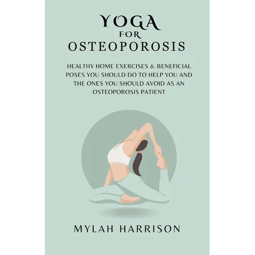 Yoga For Osteoporosis: Healthy Home Exercises & Beneficial Poses You Should Do To Help You And The Ones You Should Avoid As An Osteoporosis Patient