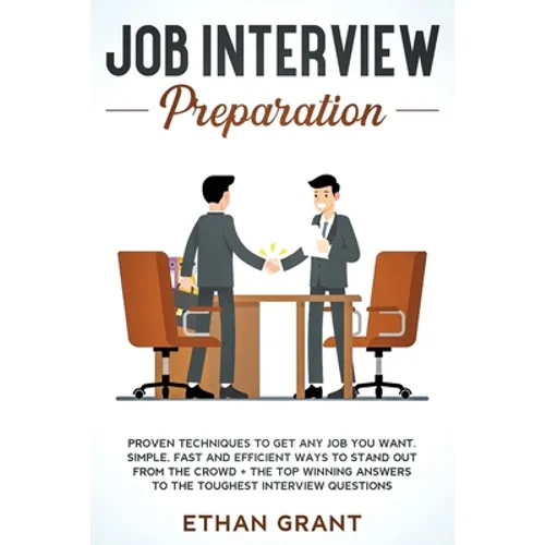 Job Interview Preparation: Proven Techniques to Get Any Job You Want: Simple, Fast and Efficient Ways to Stand Out from The Crowd + The Top Winni
