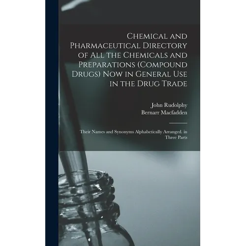 Chemical and Pharmaceutical Directory of All the Chemicals and Preparations (Compound Drugs) Now in General Use in the Drug Trade: Their Names and Syn