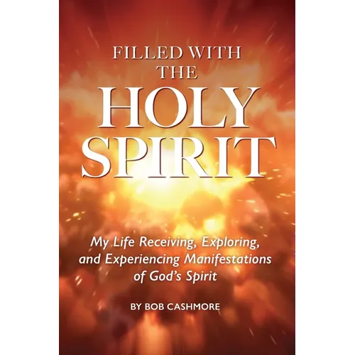 Filled with the Holy Spirit: My Life Receiving, Exploring, and Experiencing Manifestations of God's Spirit