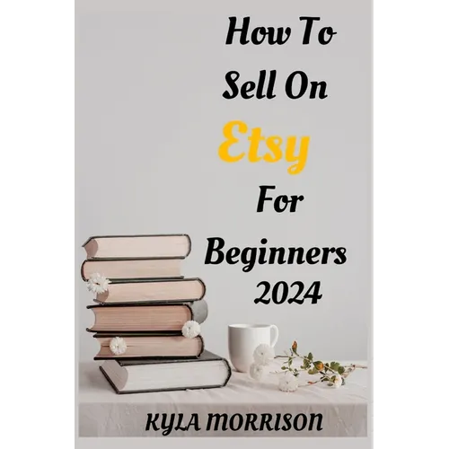 How to Sell on Etsy for Beginners 2024: A Comprehensive Guide for Beginner Sellers