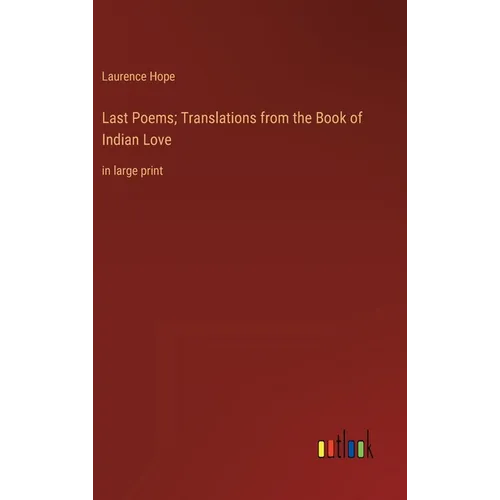 Last Poems; Translations from the Book of Indian Love: in large print