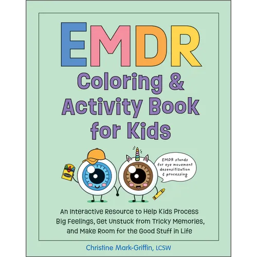 EMDR Coloring & Activity Book for Kids: An Interactive Resource to Help Kids Process Big Feelings, Get Unstuck from Tricky Memories, and Make Room for