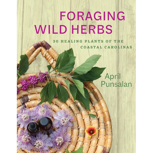 Foraging Wild Herbs: 30 Healing Plants of the Coastal Carolinas