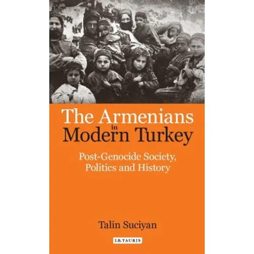 The Armenians in Modern Turkey: Post-Genocide Society, Politics and History