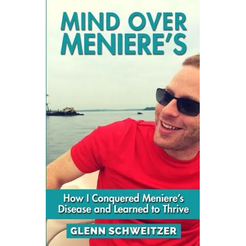 Mind Over Meniere's: How I Conquered Meniere's Disease and Learned to Thrive