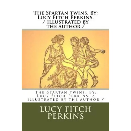 The Spartan twins. By: Lucy Fitch Perkins. / illustrated by the author /
