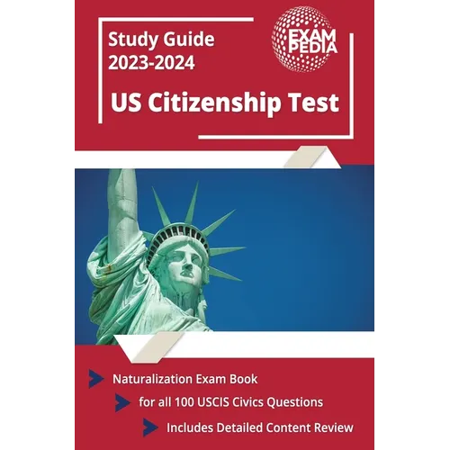 US Citizenship Test Study Guide 2023 and 2024: Naturalization Exam Book for all 100 USCIS Civics Questions [Includes Detailed Content Review]