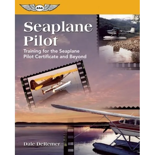 Seaplane Pilot: Training for the Seaplane Certificate and Beyond