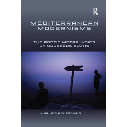 Mediterranean Modernisms: The Poetic Metaphysics of Odysseus Elytis