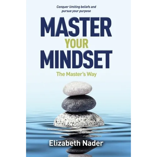Master Your Mindset the Master's Way: Conquer Limiting Beliefs and Pursue Your Purpose