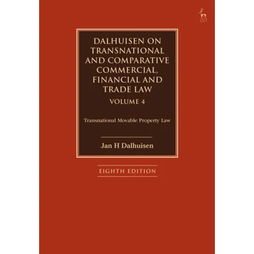 Dalhuisen on Transnational and Comparative Commercial, Financial and Trade Law Volume 4: Transnational Movable Property Law