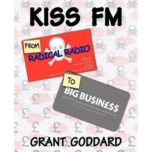 KISS FM From Radical Radio To Big Business: The Inside Story Of A London Pirate Radio Station's Path To Success