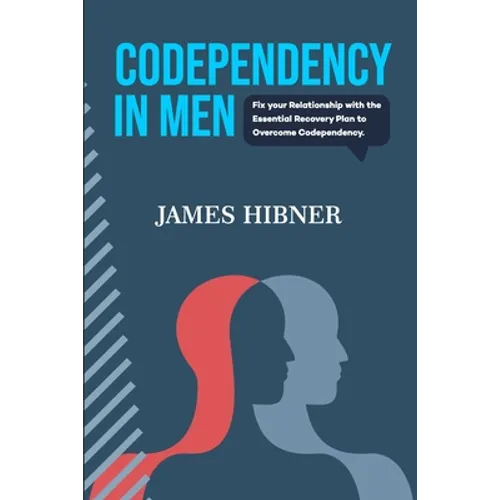 Codependency in Men: Fix your Relationship with the Essential Recovery Plan to Overcome Codependency. Avoid the Codependency Quagmire
