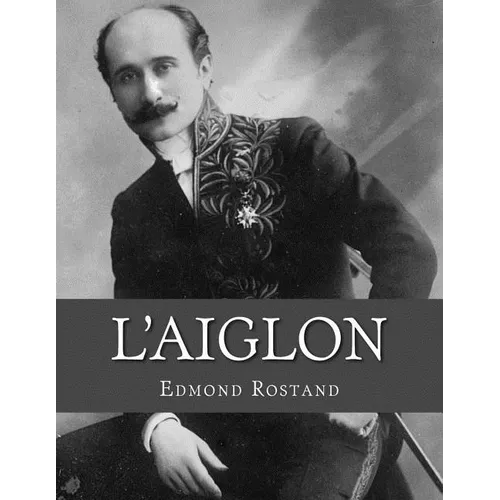 L'Aiglon: A Play in Six Acts
