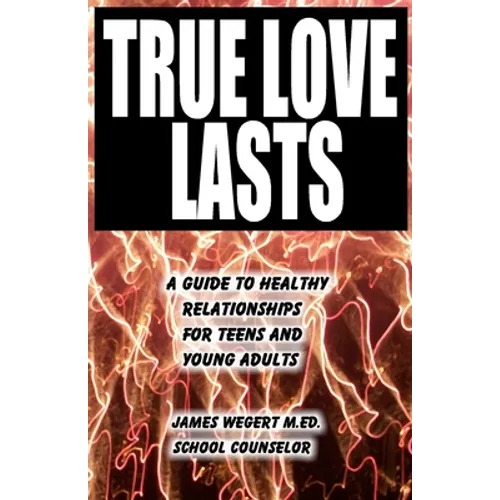 True Love Lasts: A guide to healthy relationships for teens and young adults