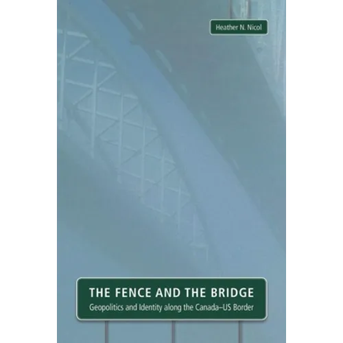 The Fence and the Bridge: Geopolitics and Identity Along the Canada-Us Border