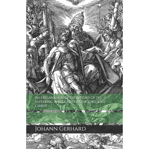 An Explanation of the History of the Suffering and Death of Our Lord Jesus Christ