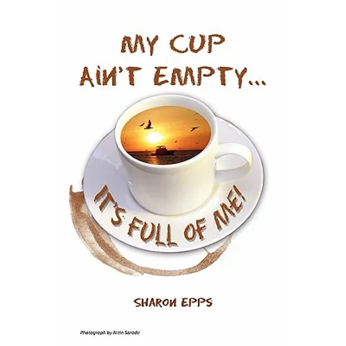 My Cup Ain't Empty...It's Full of Me!