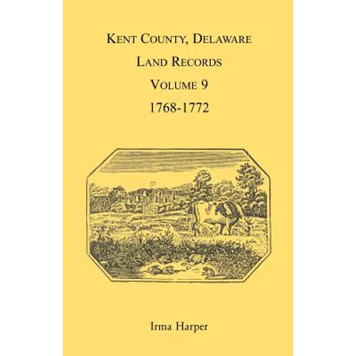 Kent County, Delaware Land Records, Volume 9: 1768-1772