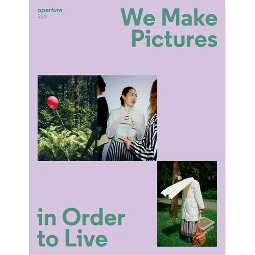 We Make Pictures in Order to Live: Aperture 250