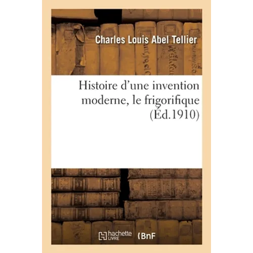 Histoire d'une invention moderne, le frigorifique