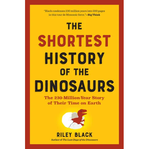The Shortest History of the Dinosaurs: The 230-Million-Year Story of Their Time on Earth