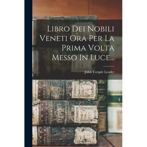 Libro Dei Nobili Veneti Ora Per La Prima Volta Messo In Luce...