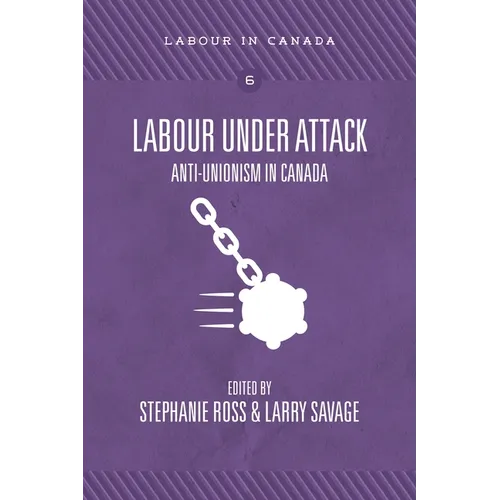 Labour Under Attack: Anti-Unionism in Canada