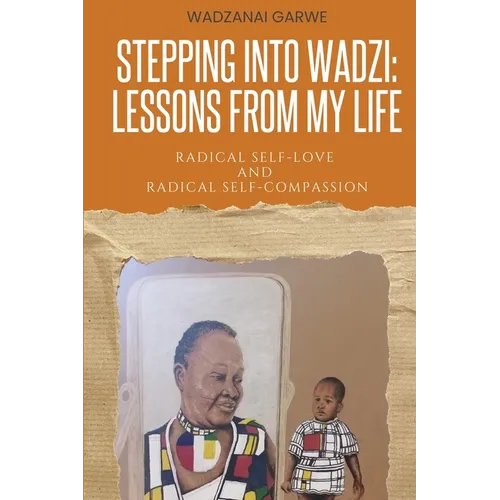 Stepping Into Wadzi - Lessons From My Life: Radical Self-love and Radical Self-compassion