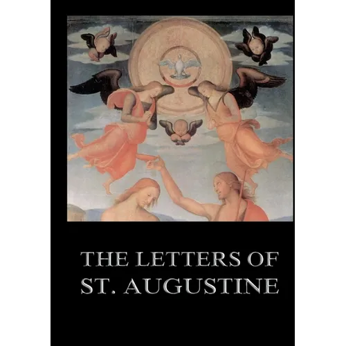 The Letters of St. Augustine: Biographically Annotated Edition including more than 1500 Notes