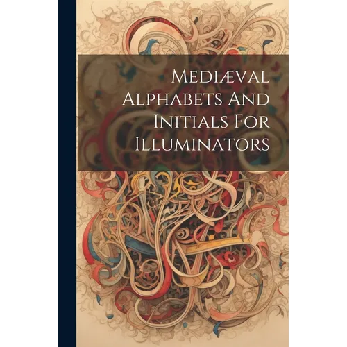 Medi誚al Alphabets And Initials For Illuminators
