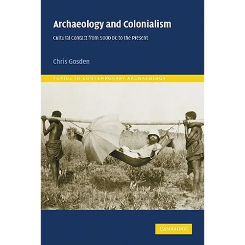 Archaeology and Colonialism: Cultural Contact from 5000 BC to the Present
