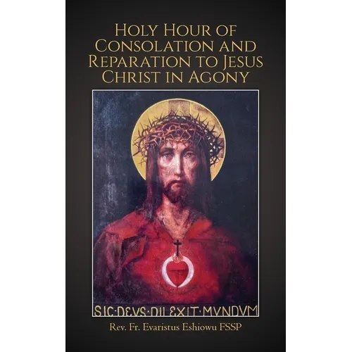 Holy Hour of Consolation and Reparation to Jesus Christ in Agony