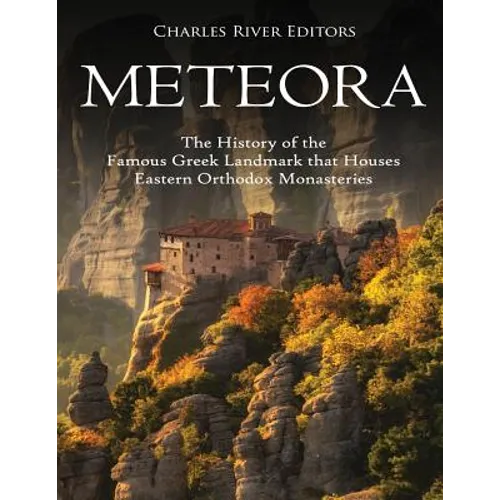 Meteora: The History of the Famous Greek Landmark that Houses Eastern Orthodox Monasteries