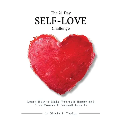The 21 Day Self-Love Challenge: Learn How to Make Yourself Happy and Love Yourself Unconditionally