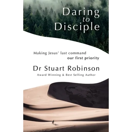 Daring to Disciple: Making Jesus' Last Command Our First Priority