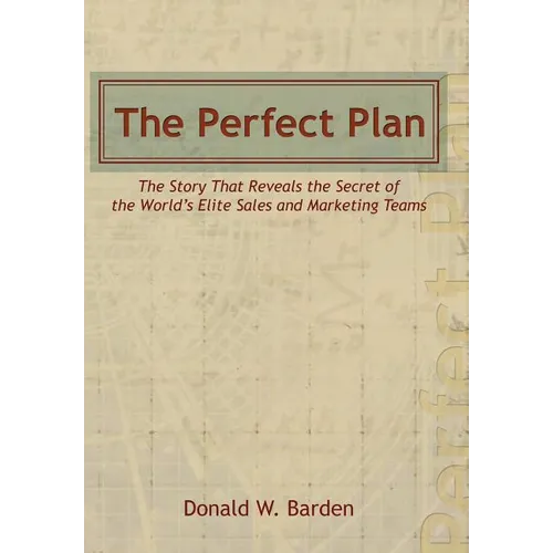 The Perfect Plan: The Story That Reveals the Secret of the World's Elite Sales and Marketing Teams