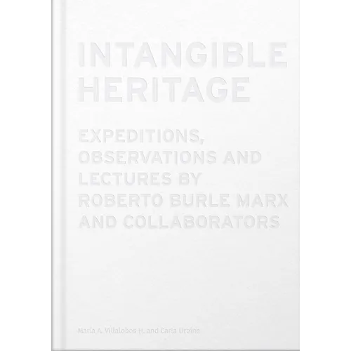 Intangible Heritage: Expeditions, Observations and Lectures by Roberto Burle Marx and Collaborators