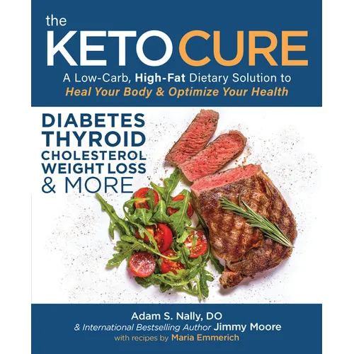 The Keto Cure: A Low-Carb, High-Fat Dietary Solution to Heal Your Body & Optimize Your Health