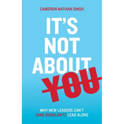 It's Not About You: Why New Leaders Can't (and shouldn't) Lead Alone