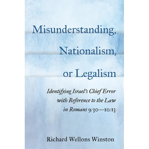 Misunderstanding, Nationalism, or Legalism: Identifying Israel's Chief Error with Reference to the Law in Romans 9:30--10:13