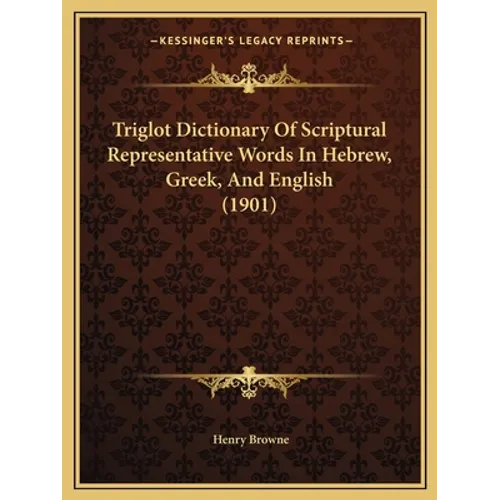 Triglot Dictionary Of Scriptural Representative Words In Hebrew, Greek, And English (1901)