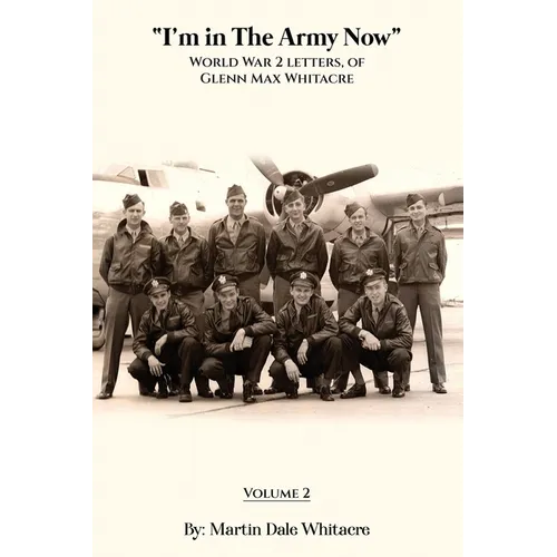 I'm in the Army Now: World War 2 Letters, of Glenn Max Whitacre.