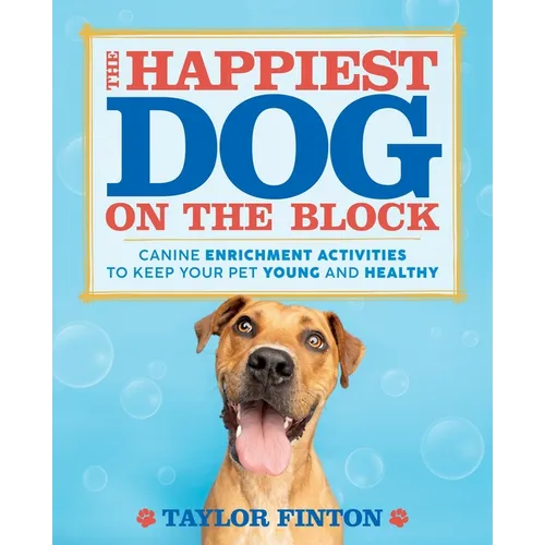 The Happiest Dog on the Block: Canine Enrichment Activities to Keep Your Pet Young and Healthy