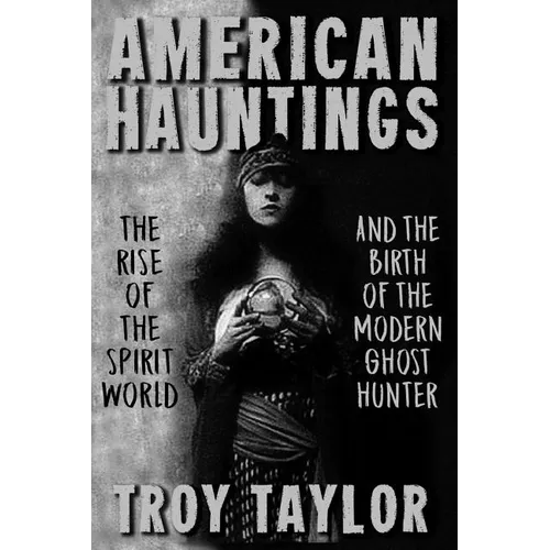 American Hauntings: The Rise of the Spirit World and Birth of the Modern Ghost Hunter