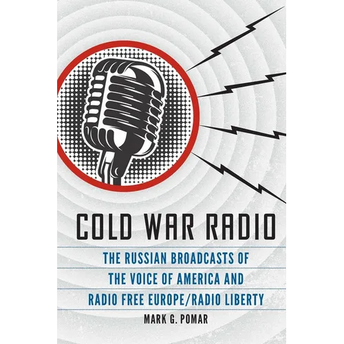 Cold War Radio: The Russian Broadcasts of the Voice of America and Radio Free Europe/Radio Liberty