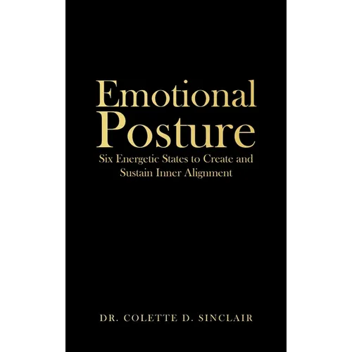 Emotional Posture: Six Energetic States to Create and Sustain Inner Alignment