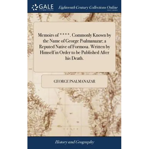 Memoirs of ****. Commonly Known by the Name of George Psalmanazar; a Reputed Native of Formosa. Written by Himself in Order to be Published After his
