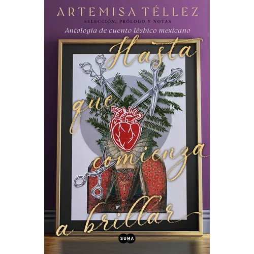 Hasta Que Comienza a Brillar: Antología de Cuento Lésbico Mexicano / Until It B Egins to Shine: Anthology of Mexican Lesbian Short Stories